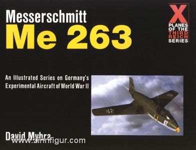 Myhra, D.: Messerschmitt Me 263. An Illustrated Series on Germany's Experimental Aircraft of World War II 
