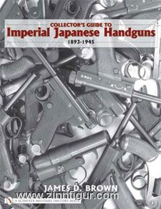 Brown, J. D.: Collector's Guide to Imperial Japanese Handguns 1893-1945 