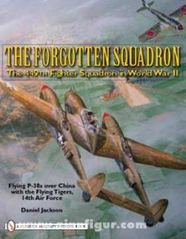 Jackson, D.: The Forgotten Squadron. The 449th Fighter Squadron in World War II. Flying P-38s with the Flying Tigers, 14th AF 