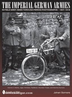 Somers, J./Daut, M. V: The Imperial German Armies in Field Grey: Seen through period Photographs - 1907-1918. Band 2: Infantry, Jäger, Schützen, Radfahrer, Mountain Troops, and Machine Gunners 