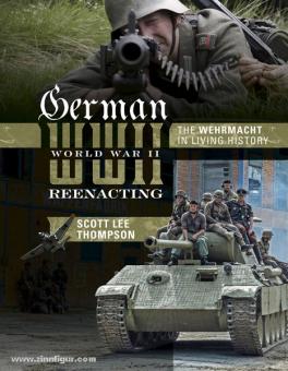 Thompson, S. L-: German World War II Reenacting. The Wehrmacht in Living History 