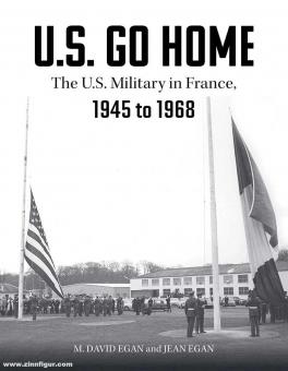 Egan, M. David/Egan, D. Jean/Tilley, Charles W. (Illustr.): US Go Home. The US Military in France, 1945 1968 
