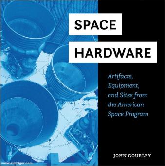 Gourley, John: Space Hardware. Artifacts, Equipment, and Sites from the American Space Program 