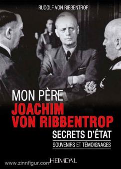 Ribbentrop, R. v.: Mon Pere Joachim von Ribbentrop. Secrets d’état, souvenirs et témoignages 