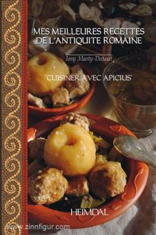 Marty-Dufaut, J.: Mes Meilleures Recettes de l'antiquite Romaine. Cuisiner avec Apicius 