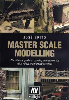 Brito, José: Master Scale Modelling. The ultimate guide for painting and weathering with Vallejo water based acrylics! 