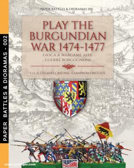 Cristini, Luca S./Bistulfi, Gianpaolo: Play the Burgundian War 1474-1477. Gioca a Wargame alle Guerre Borgognone 