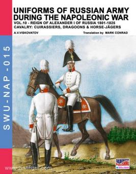 Viskovatov, A. V./Cristini, L. S. (Bearb.): Uniforms of russian Army during the Napoleonic War. Volume 10: Reign of Alexander I of Russia 1801-1825. Cavalry: Cuirassiers, Dragoons & Horse-Jägers 
