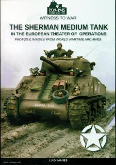 Manes Luigi: The Sherman Medium Tank in the European Theater of Operations. Photos & Images from World Wartime Archives 