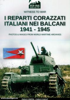 Crippa, Paolo/Cucut, Carlo: I Reparti Corazzati Italiani nei Balcani 1941-1945. Photos & Images from World Wartime Archives 