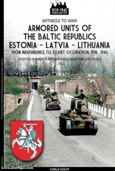 Cucut, Carlo: Armored units of the Baltic republics Estonia-Latvia-Lithuania. From independence to Soviet occupation: 1918-1940. Photos & Images from World Wartime Archives 