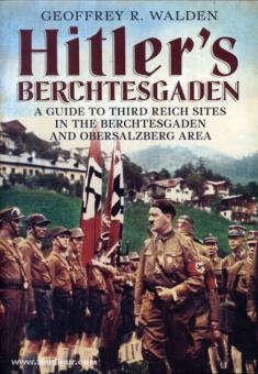 Walden, G. R.: Hitler's Berchtesgaden. A Guide to the Third Reich Sites in the Berchtesgaden and Obersalzberg Region 