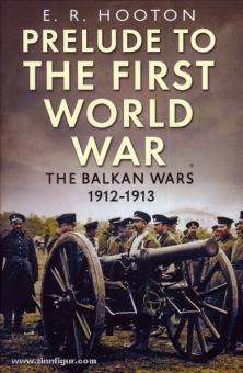 Hooton, E. R.: Prelude to the First World War. The Balkan Wars 1912-1913 