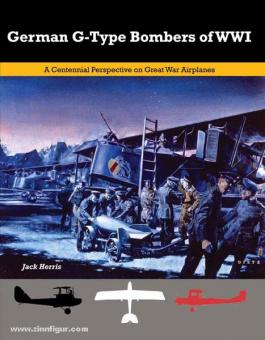 Herris, J.: German G-Type Bombers of WW1. A Centennial Perspective on Great War Airplanes 