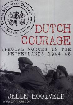 Hooiveld, J.: Dutch Courage. Special Forces in the Netherlands 1944-45 