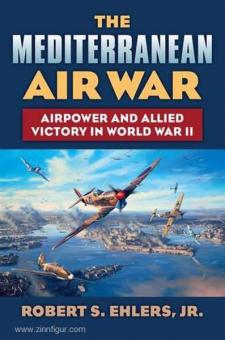 Ehlers Jr., R. S.: The Mediterranean Air War. Airpower and allied Victory in World War II 