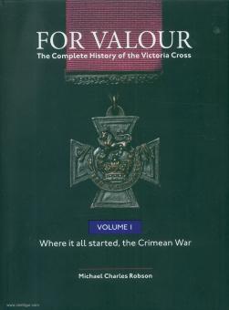 Robson, M. C.: For Valour. The Complete History of the CVictoria Cross. Volume 1: Where it all started, the Crimean War 