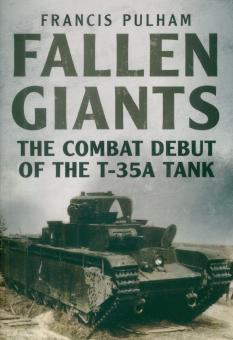 Pulham, Francis: Fallen Giants. The Combat Debut of the T-35A Tank 