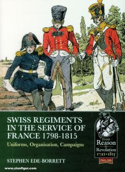 Ede-Borrett, Stephen: Swiss Regiments in the Service of France 1798-1815. Uniforms, Organization, Campaigns 