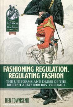Townsend, Ben: Fashioning Regulation, Regulating Fashion. Uniforms and Dress of the British Army 1800-1815. Volume 1 