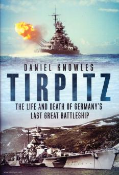 Knowles, Daniel: Tirpitz. The Life and Death of Germany's last great Battleship 