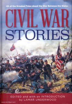 Underwood, Lamar: Civil War Stories. 40 of the Greatest Tales about the War Between the States 