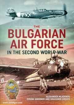Mladenov, Alexander, Andonov, Evgeni, Grozev, Krassimir: The Bulgarian Air Force in the Second World War 