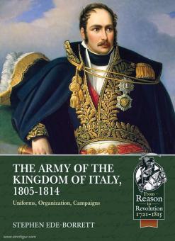 Ede-Borrett, Stephen: The Army of the Kingdom of Italy, 1805-1814. Uniforms, Organization, Campaigns 