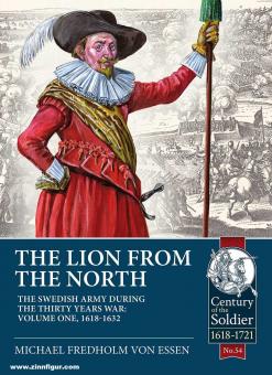 Essen, Michael Fredholm von: The Lion from the North. Band 1: The Swedish Army of Gustavus Adolphus, 1618-1632 