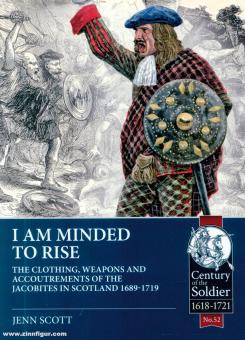 Scott, Jenn: I Am Minded to Rise. The Clothing, Weapons and Accoutrements of the Jacobites from 1689 to 1719 