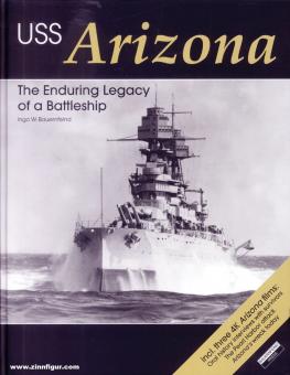Bauernfeind, Ingo W.: USS Arizona. The Enduring Legacy of a Battleship 