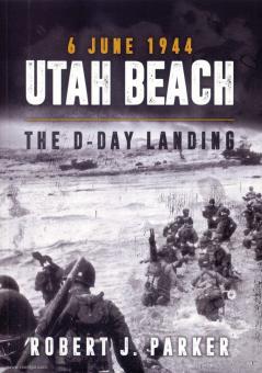 Parker, Robert J.: Utah Beach 6 June 1944. The D-Day Landing 