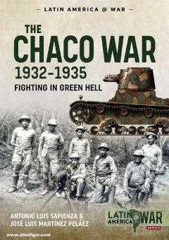 Sapienza, Antonio Luis/Pelaez, Jose Luis Martinez: The Chaco War, 1932-1935. Fighting in Green Hell 