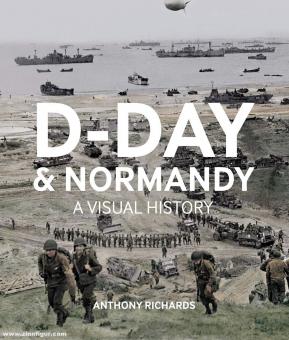 Richards, Anthony: D-Day and Normandy. A Visual History 