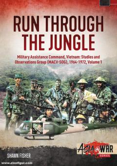 Fisher, Shawn: Run through the Jungle. Military Assistance Command, Vietnam. Studies and Observations Group (MACV-SOG), 1964-1972. Volume 1 