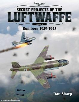 Sharp, Dan: Secret Projects of the Luftwaffe. Volume 2: Bombers 1939-1945 