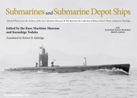 Todaka, Kazushige (Hrsg.): Submarines and Submarine Depot Ships. Selected Photos from the Archive of the Kure Maritime Museum. The Best from the Collection of Shizuo Fukui's Photos of Japanese Warships 