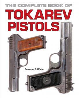 White, Cameron S.: The Complete Book of Tokarev Pistols 