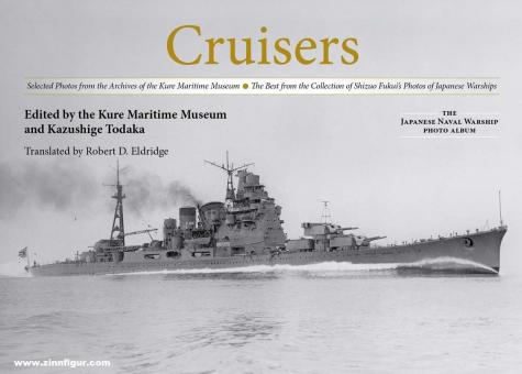 Todaka, Kazushige (Hrsg.): Cruisers. Selected Photos from the Archive of the Kure Maritime Museum. The Best from the Collection of Shizuo Fukui's Photos of Japanese Warships 