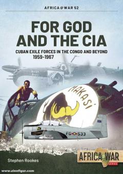 Rookes, Stephen: For God and the CIA. Cuban Exile Forces in the Congo and Beyond c.1961-1967 