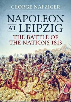 Nafziger, George: Napoleon at Leipzig. The Battle of the Nations 1813 