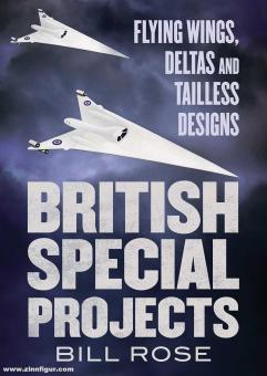Rose, Bill: British Special Projects. Flying Wings, Deltas and Tailless Designs 