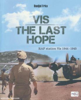 Frka, Danijel: Vis. The last Hope. RAF station Vis 1944-1945 
