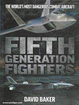 Baker, David: Fifth Generation Fighters. The World’s most dangerous combat aircraft 
