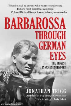 Trigg, Jonathan: Barbarossa through German Eyes. The biggest Invasion in History 