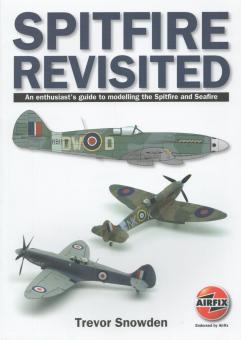 Snowden, Trevor: Spitfire Revisited. An Enthusiast's Guide to Modelling the Spitfire and Sea Fire 