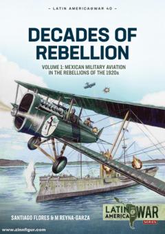Flores, Santiago/Garza, M. Reyna: Decades of Rebellion. Band 1: Mexican Military Aviation in the Rebellions of the 1920s 