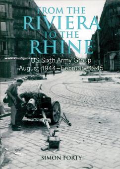 Forty, Simon: From the Riviera to the Rhine. US Sixth Army Group August 1944 - February 1945 