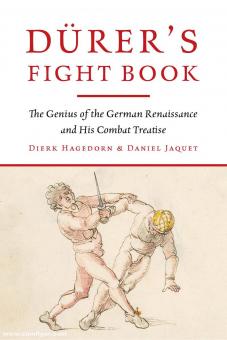 Hagedorn, Dierk/Jaquet, Daniel: Dürer's Fight Book. The Genius of the German Renaissance and His Combat Treatise 