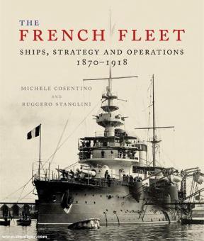 Cosentino, Michele/Stanglini, Ruggero: The French Fleet. Ships, Strategy and Operations 1870-1918 